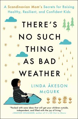 There's no such thing as bad weather [ebook] : A scandinavian mom's secrets for raising healthy, resilient, and confident kids (from friluftsliv to hygge).