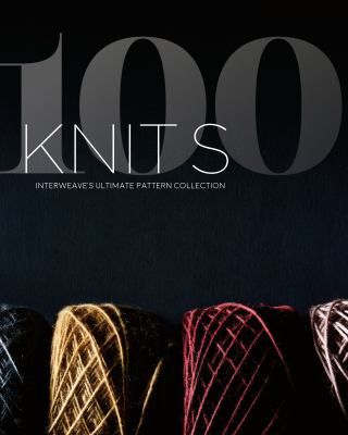 100 knits : Interweave's ultimate pattern collection /