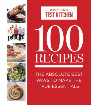 100 recipes : the absolute best ways to make the true essentials /