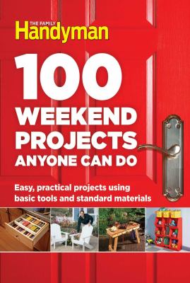 100 weekend projects anyone can do : easy, practical projects using basic tools and standard materials.