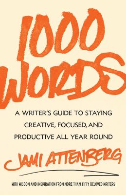 1000 words : a writer's guide to staying creative, focused, and productive all year round /