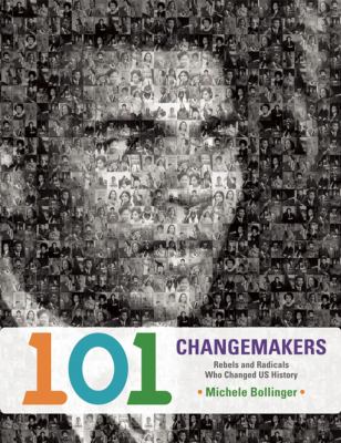 101 Changemakers : rebels and radicals who changed US history /