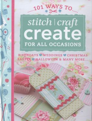 101 ways to stitch, craft, create for all occasions : birthdays, weddings, Christmas, Easter, Halloween & many more-- .