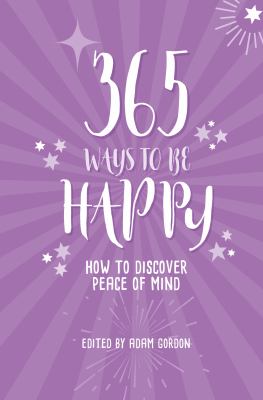 365 ways to be happy : how to discover peace of mind /