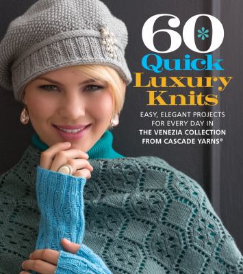 60 quick luxury knits : easy, elegant projects for every day in the Venezia collection from Cascade Yarns /