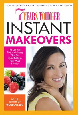 7 years younger instant makeovers : the quick & easy anti-aging plan for beautiful hair, skin, mind and body /