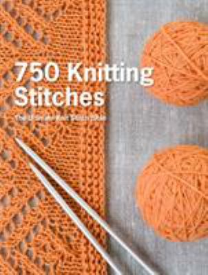 750 knitting stitches : the ultimate knit stitch bible.