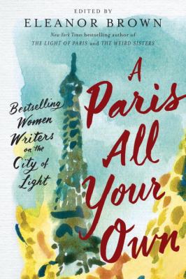 A Paris all your own : bestselling women writers on the City of Light /