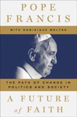 A future of faith : the path of change in politics and society /