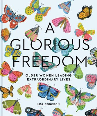 A glorious freedom : older women leading extraordinary lives /
