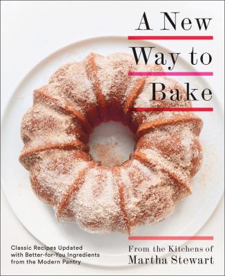 A new way to bake : classic recipes updated with better-for-you ingredients from the modern pantry /
