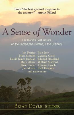 A sense of wonder : the world's best writers on the sacred, the profane, and the ordinary /