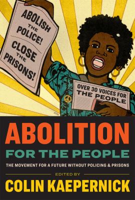 Abolition for the people : the movement for a future without policing & prisons /