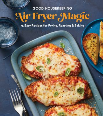 Air fryer magic : 75 easy recipes for frying, roasting, & baking.