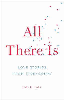 All there is : love stories from Storycorps /
