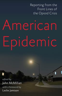 American epidemic : reporting from the front lines of the opioid crisis /