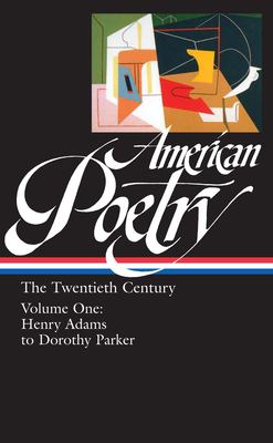 American poetry : the twentieth century, volume one : Henry Adams to Dorothy Parker /