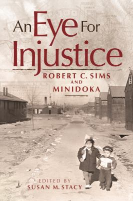 An eye for injustice : Robert C. Sims and Minidoka /