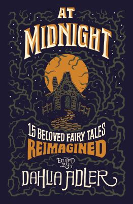 At midnight : fifteen beloved fairy tales reimagined /