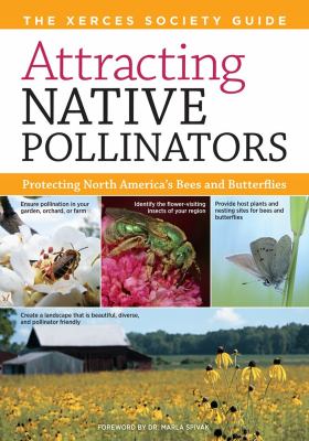Attracting native pollinators : protecting North America's bees and butterflies : the Xerces Society guide /