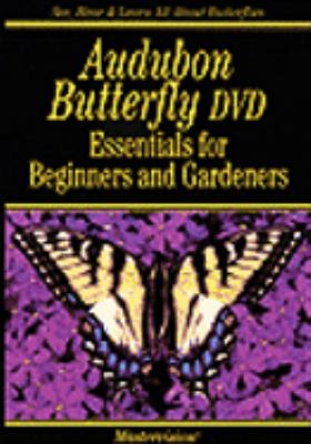 Audubon butterfly DVD : essentials for beginners and gardeners [videorecording (DVD)] /