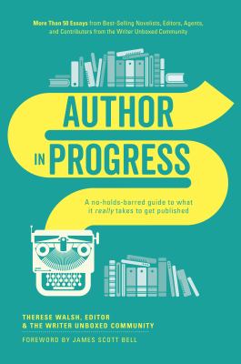 Author in progress : a no-holds-barred guide to what it really takes to get published /