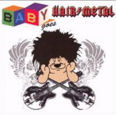 Baby goes hair metal [compact disc].