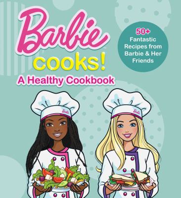 Barbie cooks! : 50+ fantastic recipes from Barbie & her friends.