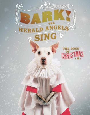Bark! the herald angels sing : the dogs of Christmas /