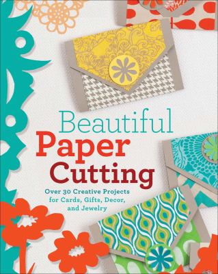 Beautiful paper cutting : 30 creative projects for cards, gifts, decor, and jewelry /
