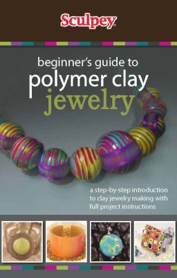 Beginner's guide to polymer clay jewelry : a step-by-step introduction to clay jewelry making with full project instructions.