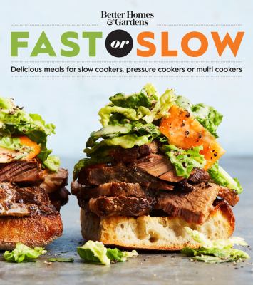 Better Homes and Gardens fast or slow : delicious meals for slow cookers, pressure cookers, or multicookers.