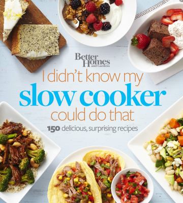 Better homes and gardens I didn't know my slow cooker could do that : 150 delicious, surprising recipes /