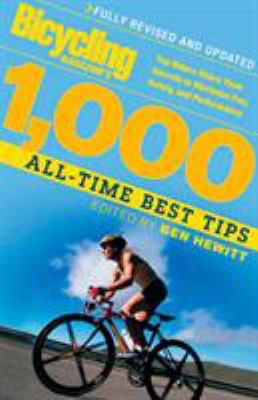 Bicycling magazine's 1,000 all-time best tips : top riders share their secrets to maximize fun, safety, and performance /