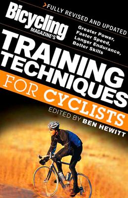 Bicycling magazine's training techniques for cyclists : greater power, faster speed, longer endurance, better skills /