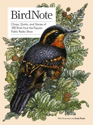 BirdNote : chirps, quirks, and stories of 100 birds from the popular public radio show /