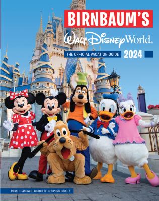 Birnbaum's Walt Disney World : the official vacation guide 2024 : expert advice from the inside source /