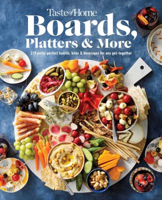 Boards, platters & more : 219 party-perfect boards, bites & beverages for any get-together.
