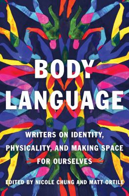 Body language : writers on identity, physicality, and making space for ourselves /