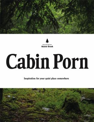 Cabin porn : inspiration for your quiet place somewhere /