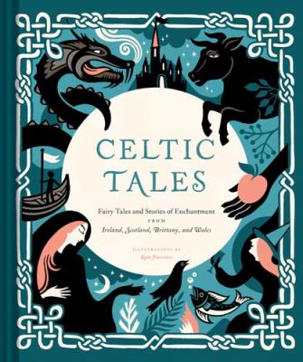 Celtic tales : fairy tales and stories of enchantment from Ireland, Scotland, Brittany, and Wales /