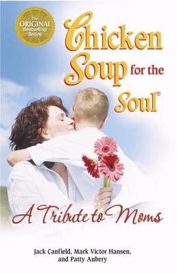 Chicken soup for the soul : a tribute to moms /