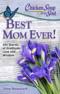 Chicken soup for the soul : best mom ever! : 101 stories of gratitude, love and wisdom /