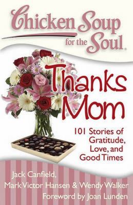 Chicken soup for the soul : thanks mom : 101 stories of gratitude, love, and good times /