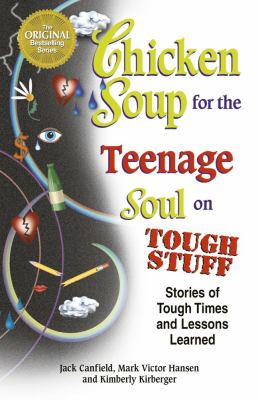 Chicken soup for the teenage soul on tough stuff : stories of tough times and lessons learned /