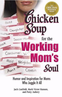 Chicken soup for the working mom's soul : humor and inspiration for moms who juggle it all /