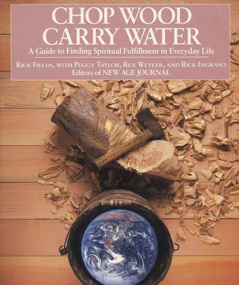 Chop wood, carry water : a guide to finding spiritual fulfillment in everyday life /