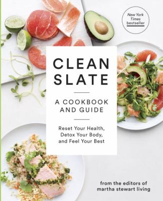 Clean slate : a cookbook and guide --reset your health, detox your body, and feel your best /