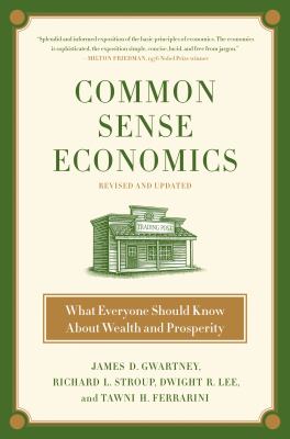 Common sense economics : what everyone should know about wealth and prosperity /