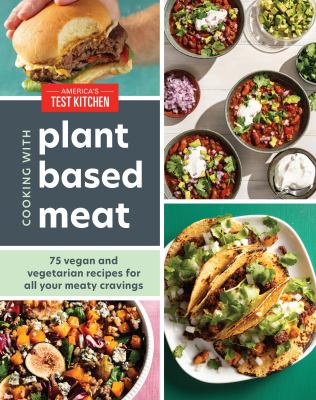 Cooking with plant based meat : 75 vegan and vegetarian recipes for all your meaty cravings /